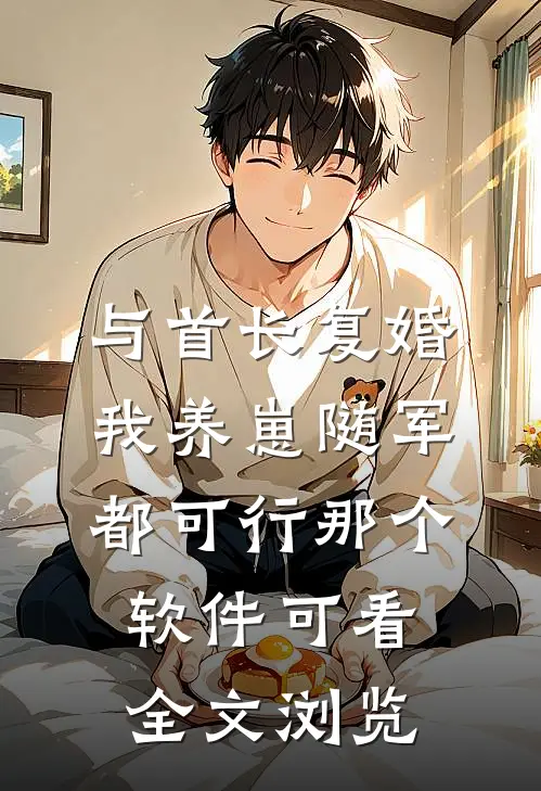 与首长复婚,我养崽随军都可行那个软件可看全文浏览