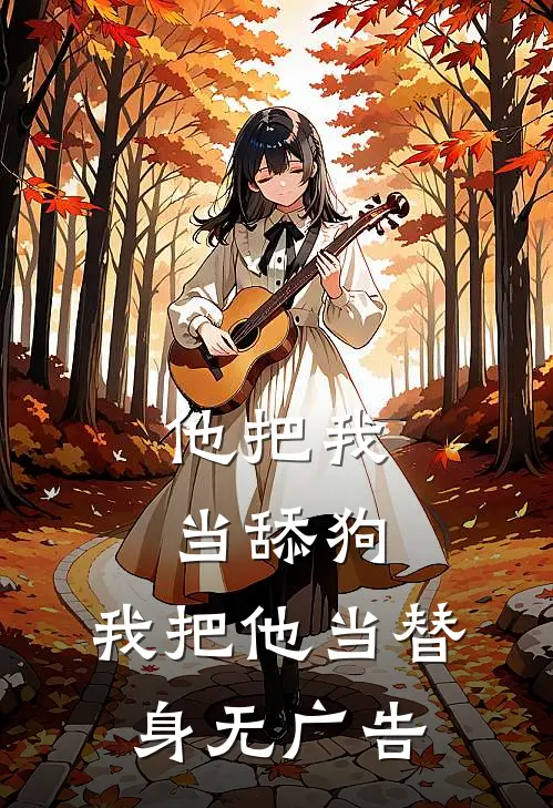 他把我当舔狗,我把他当替身无广告