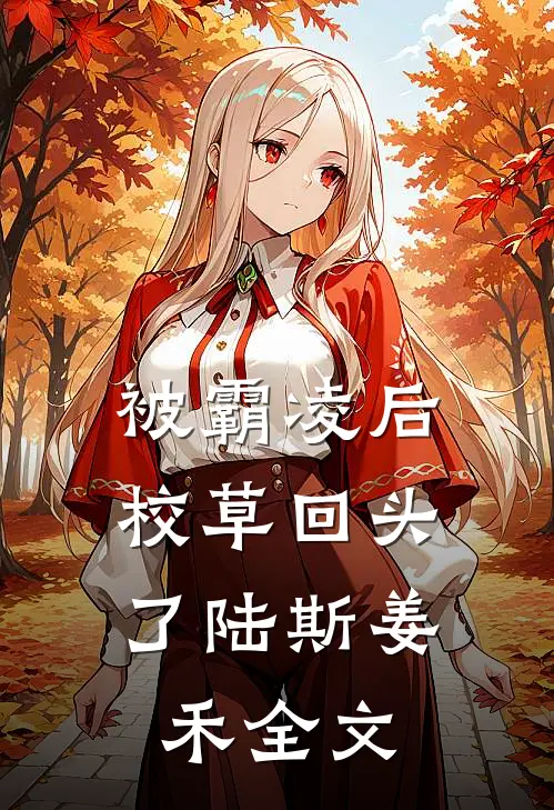 被霸凌后,校草回头了陆斯姜禾全文在线阅读