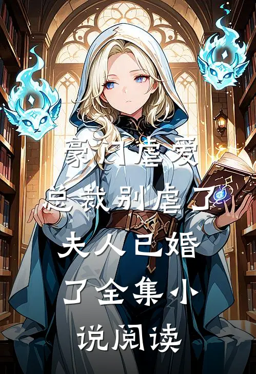 豪门虐爱总裁别虐了,夫人已婚了全集阅读免费
