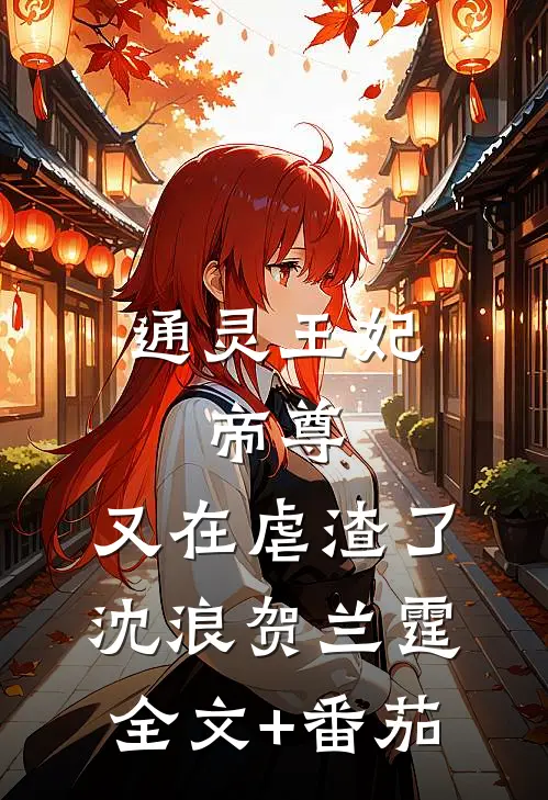 通灵王妃：帝尊，又在虐渣了沈浪贺兰霆全文+番茄
