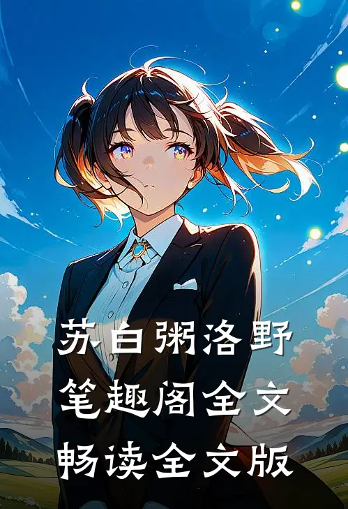苏白粥洛野笔趣阁全文畅读全文版