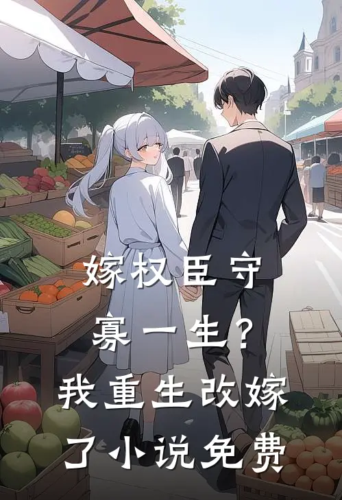 嫁权臣守寡一生?我重生改嫁了免费阅读