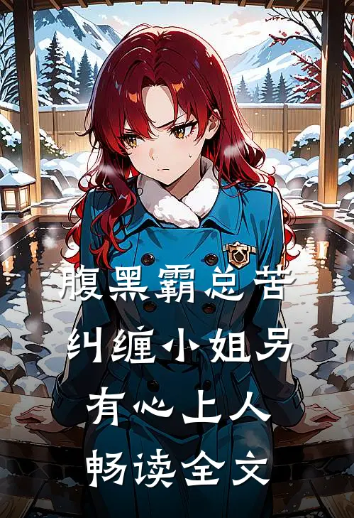 腹黑霸总苦纠缠小姐另有心上人畅读全文