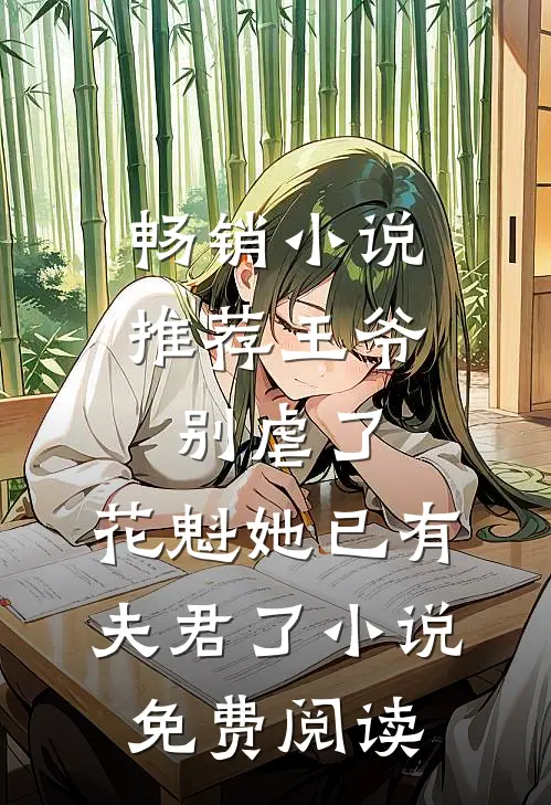 畅销小说推荐王爷别虐了,花魁她已有夫君了小说免费阅读