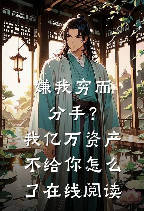 嫌我穷而分手？我亿万资产不给你怎么了在线阅读