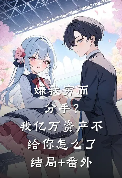 嫌我穷而分手？我亿万资产不给你怎么了结局+番外
