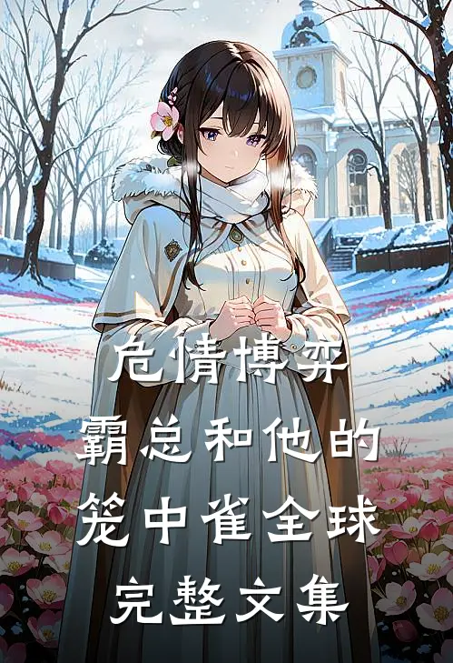 危情博弈：霸总和他的笼中雀全球完整文集