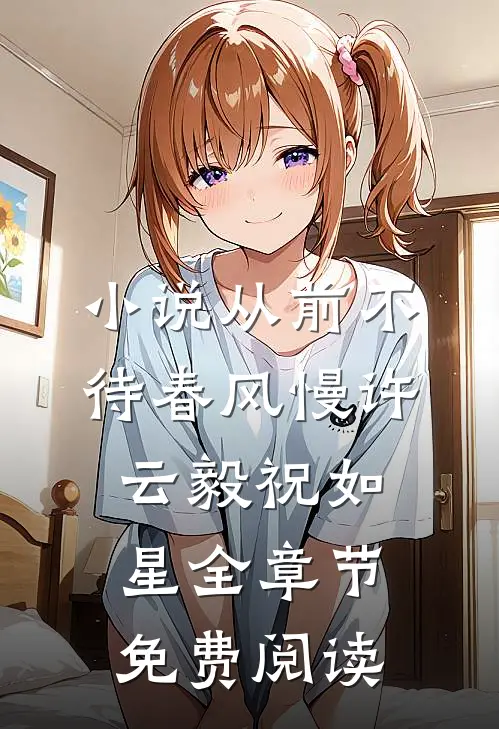 小说从前不待春风慢许云毅祝如星全章节免费阅读
