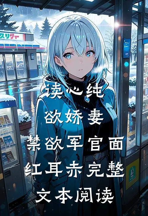 读心纯欲娇妻，禁欲军官面红耳赤完整文本阅读