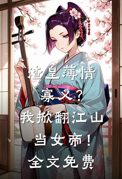 渣皇薄情寡义？我掀翻江山当女帝！全文免费