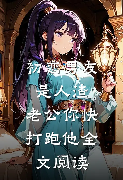 初恋男友是人渣，老公你快打跑他全文阅读
