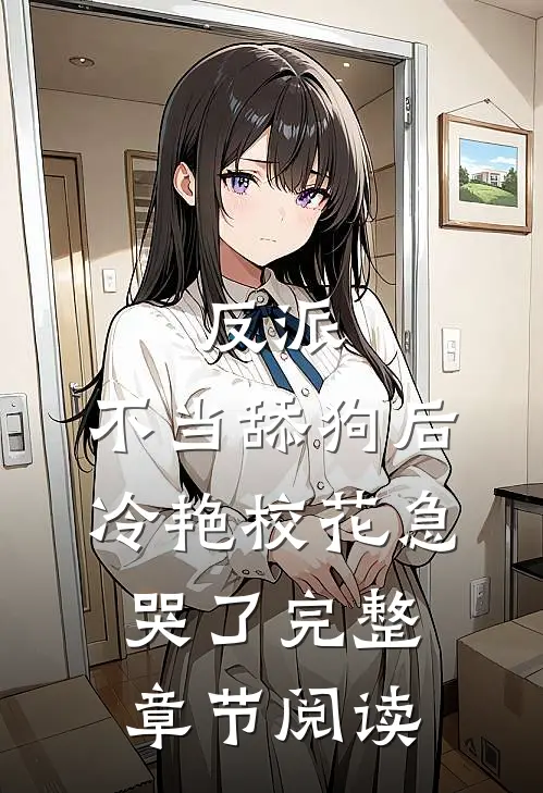 反派：不当舔狗后，冷艳校花急哭了完整章节阅读