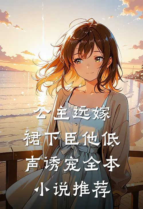 公主远嫁，裙下臣他低声诱宠全本小说推荐