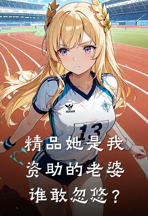 精品她是我资助的老婆，谁敢忽悠？