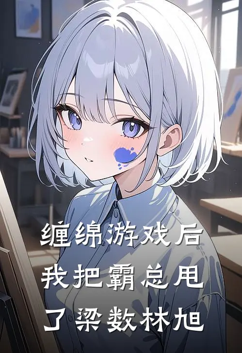 缠绵游戏后我把霸总甩了梁数林旭