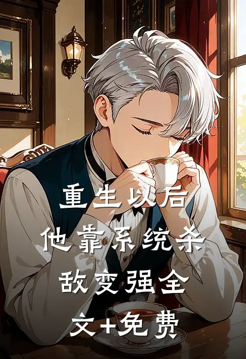 重生以后，他靠系统杀敌变强全文+免费