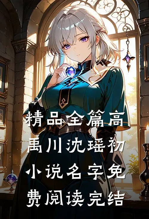 精品全篇高禹川沈瑶初小说名字免费阅读完结