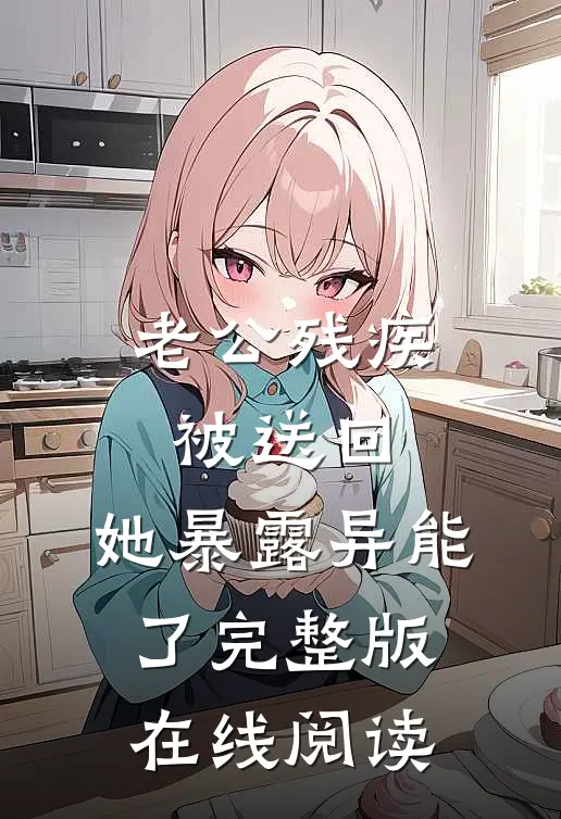老公残疾被送回，她暴露异能了完整版在线阅读