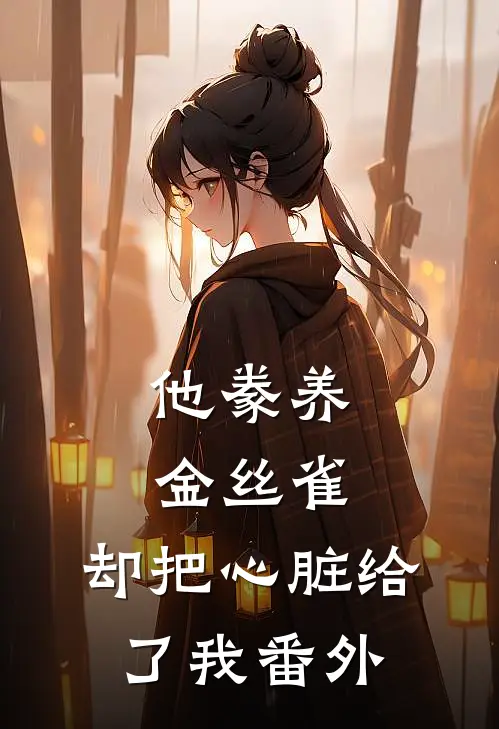 他豢养金丝雀,却把心脏给了我 番外在线阅读