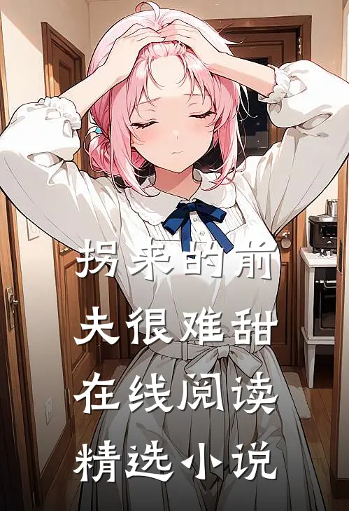 拐来的前夫很难甜在线阅读精选小说