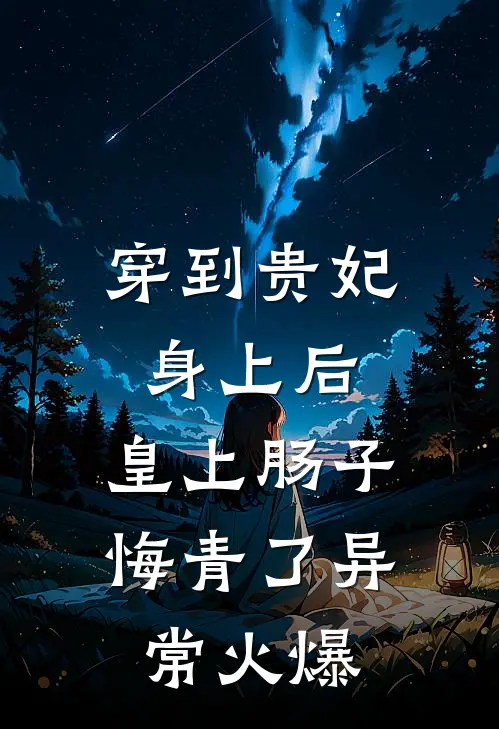 穿到贵妃身上后，皇上肠子悔青了异常火爆