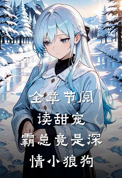全章节阅读甜宠霸总竟是深情小狼狗