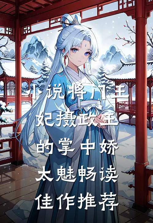 小说将门王妃摄政王的掌中娇太魅畅读佳作推荐