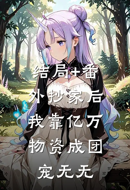 结局+番外抄家后，我靠亿万物资成团宠无无