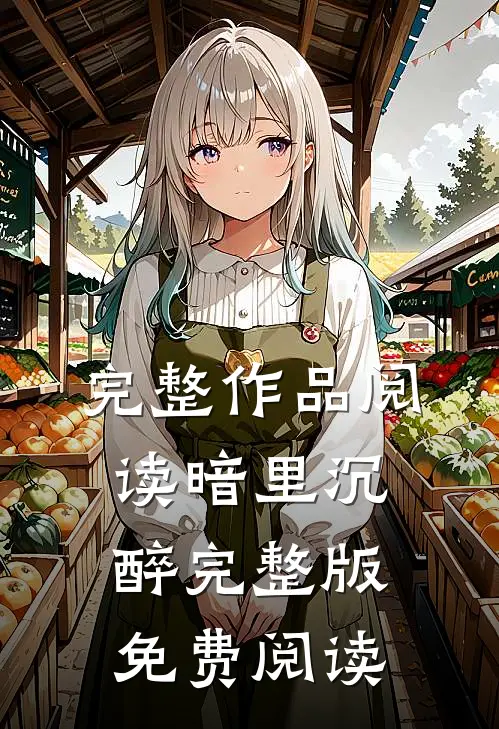 完整作品阅读暗里沉醉完整版免费阅读