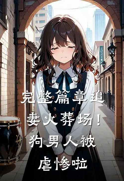 完整篇章追妻火葬场！狗男人被虐惨啦