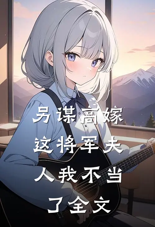 另谋高嫁这将军夫人我不当了全文