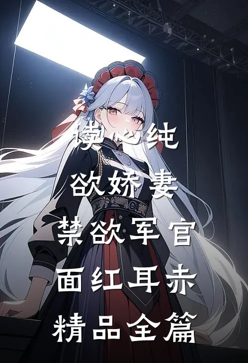 读心纯欲娇妻，禁欲军官面红耳赤精品全篇