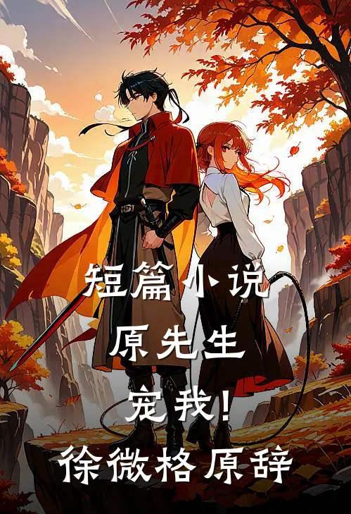 短篇小说原先生,宠我!徐微格原辞