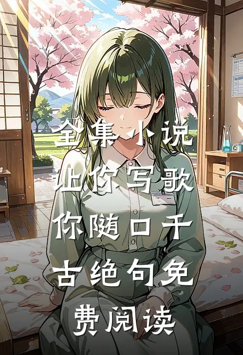 全集小说让你写歌,你随口千古绝句免费阅读