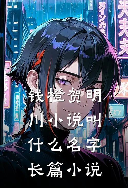 钱橙贺明川小说叫什么名字长篇小说