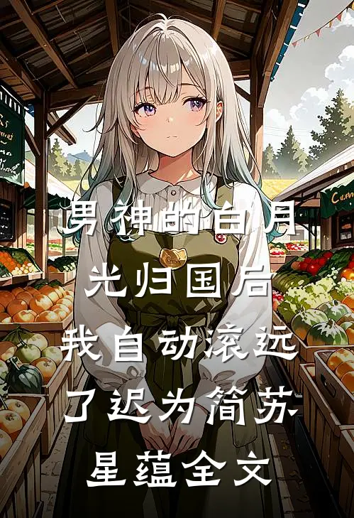 男神的白月光归国后，我自动滚远了迟为简苏星蕴全文
