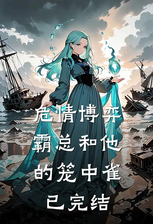 危情博弈：霸总和他的笼中雀已完结