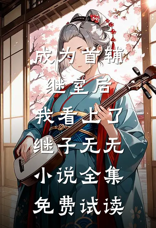 成为首辅继室后，我看上了继子无无小说全集免费试读