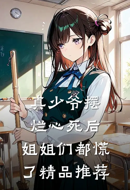 真少爷摆烂心死后,姐姐们都慌了精品推荐