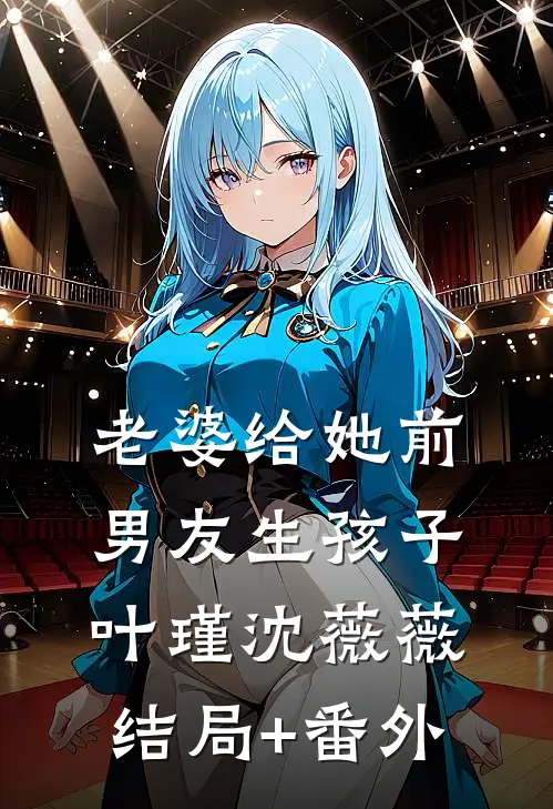 老婆给她前男友生孩子叶瑾沈薇薇结局+番外