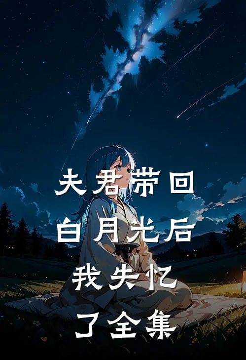 夫君带回白月光后,我失忆了 全集