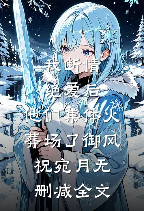 我断情绝爱后,他们集体火葬场了御风祝宛月无删减全文
