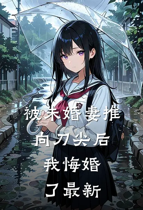 被未婚妻推向刀尖后,我悔婚了最新阅读