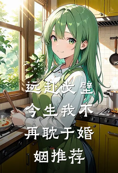 远赴戈壁，今生我不再耽于婚姻推荐