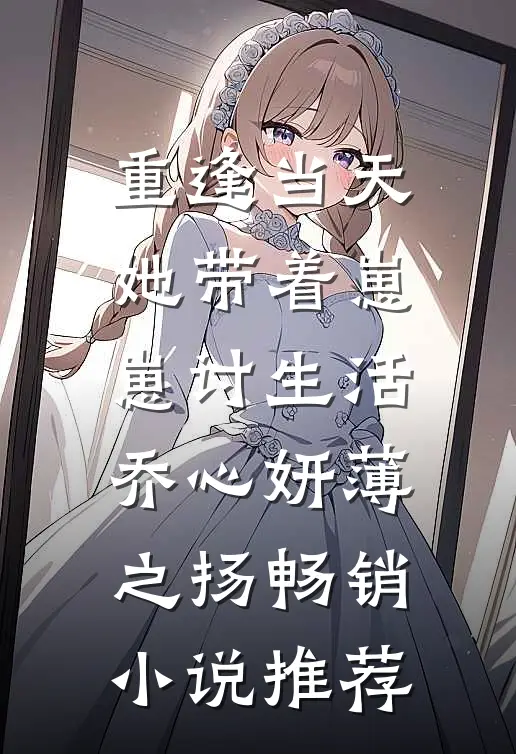 重逢当天,她带着崽崽讨生活乔心妍薄之扬畅销小说推荐
