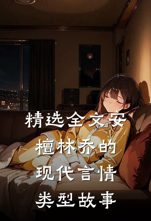 精选全文安檀林乔的现代言情类型故事