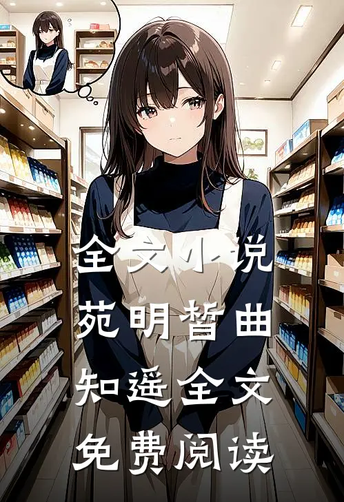 全文小说苑明皙曲知遥全文免费阅读