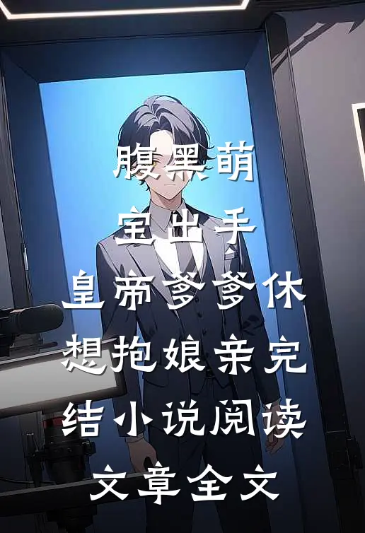 腹黑萌宝出手，皇帝爹爹休想抱娘亲完结小说阅读文章全文