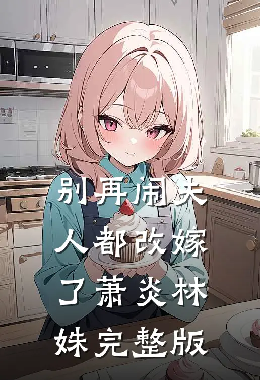 别再闹夫人都改嫁了萧炎林姝完整版